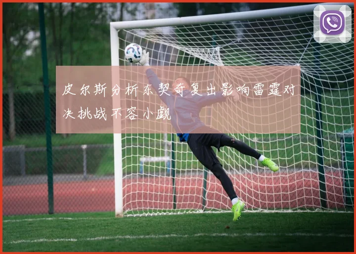 皮尔斯分析东契奇复出影响雷霆对决挑战不容小觑