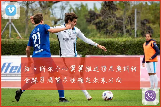 纽卡斯尔小心翼翼推进穆尼奥斯转会球员渴望尽快确定未来方向